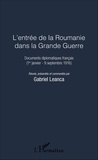 Gabriel Leanca - L'entrée de la Roumanie dans la Grande Guerre - Documents diplomatiques français (1er janvier-9 septembre 1916).