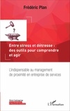 Frédéric Plan - Entre stress et détresse : des outils pour comprendre et agir - L'indispensable au management de proximité en entreprise de services.