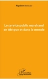 Rigobert Akoulabo - Le service public marchand en Afrique et dans le monde.