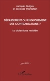 Jacques Guigou et Jacques Wajnsztejn - Dépassement ou englobement des contradictions ? - La dialectique revisitée.