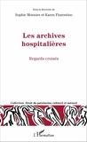 Sophie Monnier et Karen Fiorentino - Les archives hospitalières - Regards croisés.