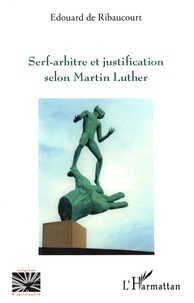 Edouard de Ribaucourt - Serf-arbitre et justification selon Martin Luther.