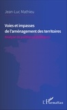 Jean-Luc Mathieu - Voies et impasses de l'aménagement des territoires - Analyse de politiques publiques.