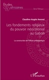 Claudine-Augée Angoué - Les fondements religieux du pouvoir néocolonial au Gabon - La construction de l'ethnie philosophique.