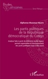 Alphonse Makengo Nkutu - Les partis politiques de la République démocratique du Congo - Analyse faite à partir de différents textes légaux portant organisation et fonctionnement des partis politiques (1990 à nos jours).