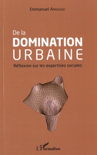 Emmanuel Amougou - De la domination urbaine - Réflexion sur les expertises sociales.