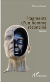 Thierry Cladart - Fragments d'un homme réconcilié.