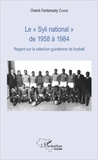 Cheick Fantamady Condé - Le "Syli national" de 1958 à 1984 - Regard sur la sélection guinéenne de football.