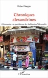 Robert Naggar - Chroniques alexandrines - L'étonnante vie quotidienne des habitants d'Alexandrie.