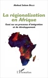 Abdoul Salam Bello - La régionalisation en Afrique - Essai sur un processus d'intégration et de développement.