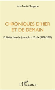 Jean-Louis Clergerie - Chroniques d'hier et de demain - Publiées dans le journal La Croix (1988-2011).