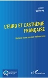Alain Valleray - L'euro et l'asthénie française - Histoire d'une passion malheureuse.