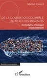 Michel Jouard - De la domination coloniale au rejet des migrants - De l'indigène à l'immigré. Essais politiques.