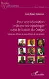Louis-Roger Bickoutah - Pour une révolution militaro-sociopolitique dans le bassin du Congo - Lettres aux officiers et sous officiers de nos armées.