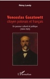 Rémy Landy - Venceslas Gasztowtt, citoyen polonais et français - Un passeur culturel et politique (1844-1920).