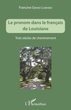 Francine Girard Lomheim - Le pronom dans le français de Louisiane - Trois siècles de cheminement.