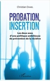 Christian Daniel - Probation, insertion - Les deux axes d'une politique ambitieuse de prévention de la récidive.