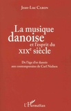 Jean-Luc Caron - La musique danoise et l'esprit du XIXe siècle - De l'âge d'or danois aux contemporains de Carl Nielsen.