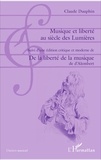 Claude Dauphin - Musique et liberté au siècle des Lumières - Suivi d'une édition critique et moderne de De la liberté de la musique de d'Alembert.