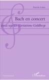 Patrick Calais - Bach en concert - Essai sur les "Variations Goldberg".
