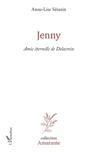 Anne-Lise Sérazin - Jenny - Amie éternelle de Delacroix.