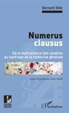 Bernard Sèle - Numerus clausus - De la maltraitance des carabins au naufrage de la médecine générale.