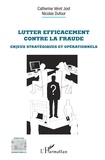 Catherine Véret Jost et Nicolas Dufour - Lutter efficacement contre la fraude - Enjeux stratégiques et opérationnels.