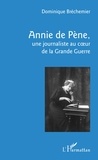Dominique Bréchemier - Annie de Pène - Une journaliste au coeur de la Grande Guerre.