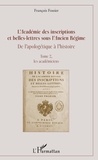 François Fossier - L'Académie des inscriptions et belles-lettres sous l'Ancien Régime ; De l'apologétique à l'histoire - Tome 2, Les académiciens.