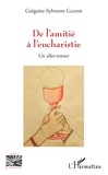 Grégoire-Sylvestre Gainsi - De l'amitié à l'eucharistie - Un aller-retour.