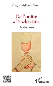 Grégoire-Sylvestre Gainsi - De l'amitié à l'eucharistie - Un aller-retour.