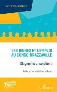 Brice Arsène Mankou - Les jeunes et l'emploi au Congo-Brazzaville - Diagnostic et solutions.