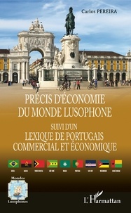 Carlos Pereira - Précis d'économie du monde lusophone - Suivi d'un Lexique de portugais commercial et économique - Portugal, Brésil, Angola, Mozambique, Cap-Vert, Guinée-Bissau, Sao Tomé e Principe, Timor oriental, Macau.