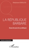 Stéphane Ehrlich - La république barbare - Essai de psycho-politique.