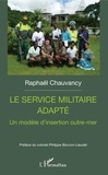 Raphaël Chauvancy - Le service militaire adapté - Un modèle d'insertion outre-mer.
