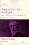 Anna Gichkina - Eugène-Melchior de Vogüé ou comment la Russie pourrait sauver la France.