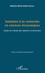 Mathias Marie Adrien Ndinga - Initiation à la recherche en sciences économiques - Guide de travail des masters et doctorats.