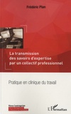Frédéric Plan - La transmission des savoirs d'expertise par un collectif professionnel - Pratique en clinique du travail.