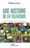 Philippe Levrier - Une histoire de la télévision - Rêve d'ingénieurs et jouet des politiques.