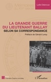 Lydie Delanoue - La Grande Guerre du lieutenant Ballay selon sa correspondance.