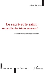 Sylvie Gazagne - Le sacré et le saint : réconcilier les frères ennemis ? - Essai littéraire sur la spiritualité.