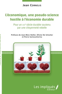 Jean Cornelis - L'économique, une pseudo-science hostile à l'économie durable - Pour un XXIe siècle soutenu par une citoyenneté rebelle.