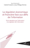Gabriel Eckert et Jean-Philippe Kovar - La régulation économique et financière face aux défis de l'information - De la régulation par l'information à la régulation de l'information.