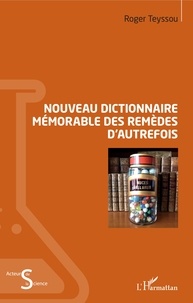 Roger Teyssou - Nouveau dictionnaire mémorable des remèdes d'autrefois.