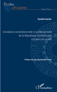 Danièle Darlan - L'évolution constitutionnelle et juridictionnelle de la République centrafricaine à travers les textes.