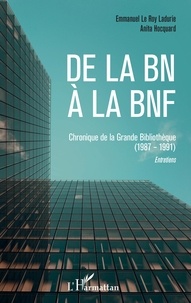 Emmanuel Le Roy Ladurie et Anita Hocquard - De la BN à la BnF - Chroniques de la Grande Bibliothèque (1987-1991) - Entretiens.