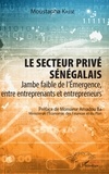 Moustapha Kassé - Le secteur privé sénégalais - Jambe faible de l'émergence, entre entreprenants et entrepreneurs.