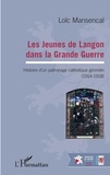 Loïc Mansencal - Les jeunes de Langon dans la Grande Guerre - Histoire d'un patronage catholique girondin (1914-1918).