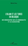 Mehmet Orhan - L'islam et les Turcs en Belgique - Une monographie sur les communautés et les associations.