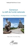Nathanaël Noël Owono Zambo - Cameroun - Le défi de l'unité nationale. Prolégomènes à une République exemplaire.